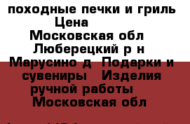 походные печки и гриль › Цена ­ 3 300 - Московская обл., Люберецкий р-н, Марусино д. Подарки и сувениры » Изделия ручной работы   . Московская обл.